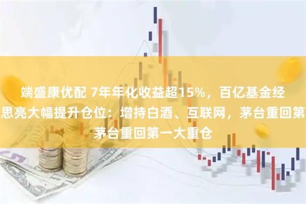 端盛康优配 7年年化收益超15%，百亿基金经理宝盈杨思亮大幅提升仓位：增持白酒、互联网，茅台重回第一大重仓